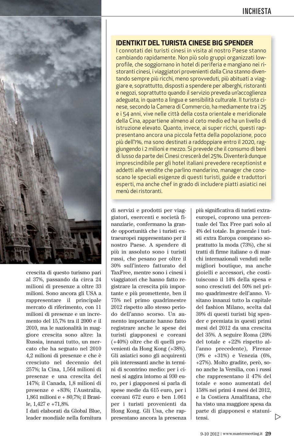 sprovveduti, più abituati a viaggiare e, soprattutto, disposti a spendere per alberghi, ristoranti e negozi, soprattutto quando il servizio preveda un accoglienza adeguata, in quanto a lingua e