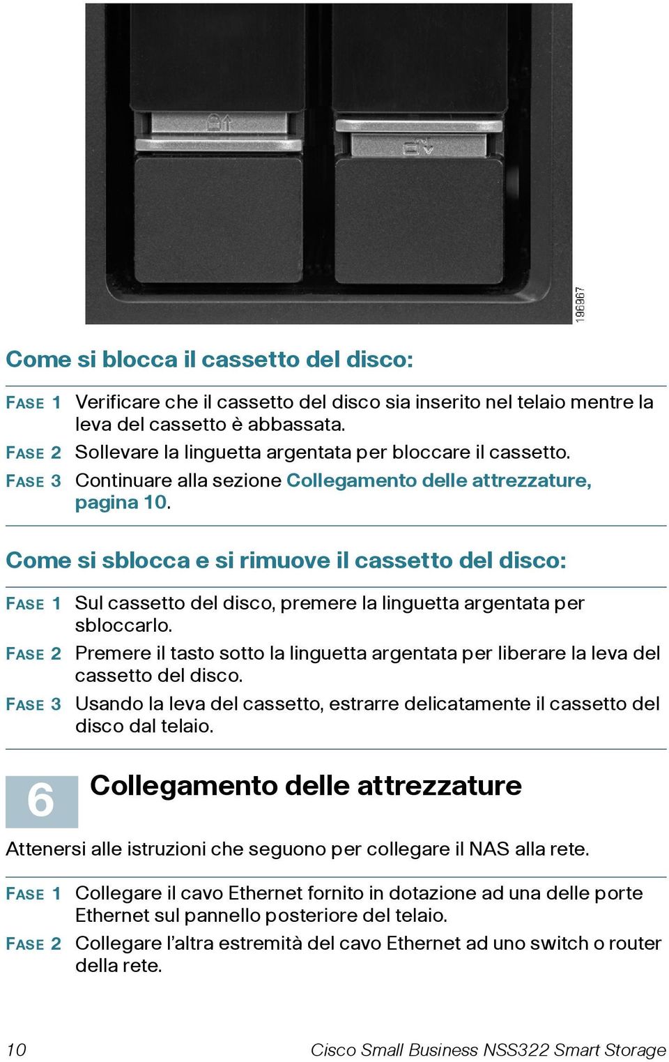 Come si sblocca e si rimuove il cassetto del disco: FASE 1 FASE 2 FASE 3 Sul cassetto del disco, premere la linguetta argentata per sbloccarlo.