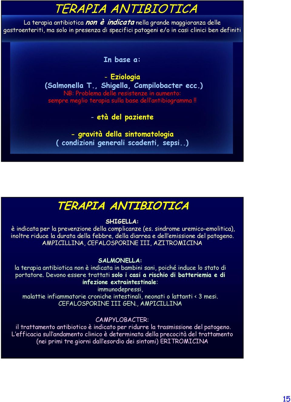 ! - età del paziente - gravità della sintomatologia ( condizioni generali scadenti, sepsi..) TERAPIA ANTIBIOTICA SHIGELLA: è indicata per la prevenzione della complicanze (es.