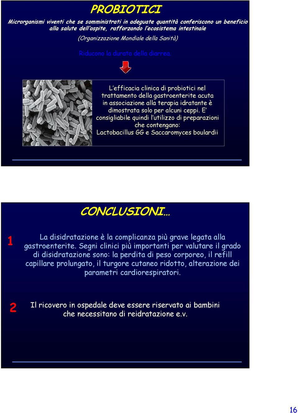 E consigliabile quindi l utilizzo di preparazioni che contengano: Lactobacillus GG e Saccaromyces boulardii CONCLUSIONI 1 La disidratazione è la complicanza più grave legata alla gastroenterite.