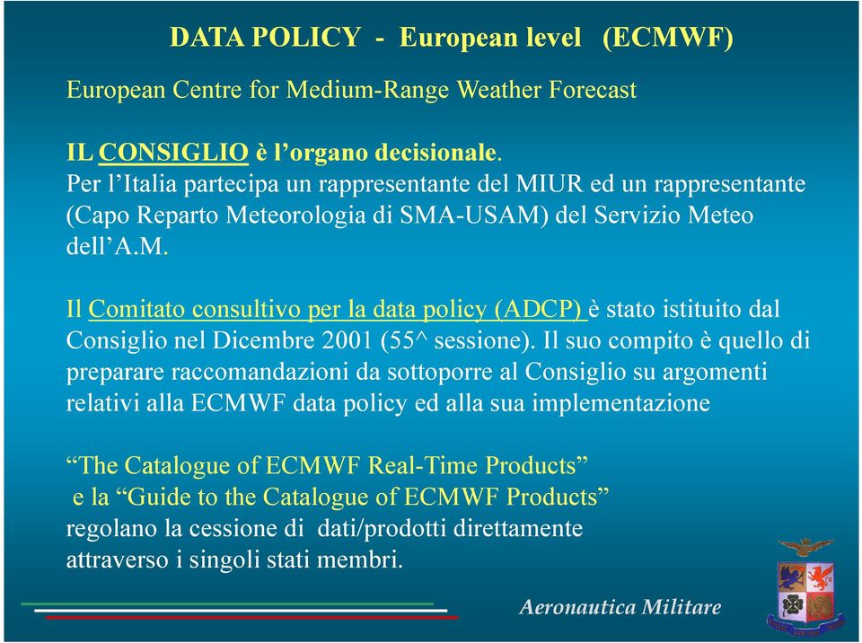 Il suo compito è quello di preparare raccomandazioni da sottoporre al Consiglio su argomenti relativi alla ECMWF data policy ed alla sua implementazione The Catalogue of ECMWF