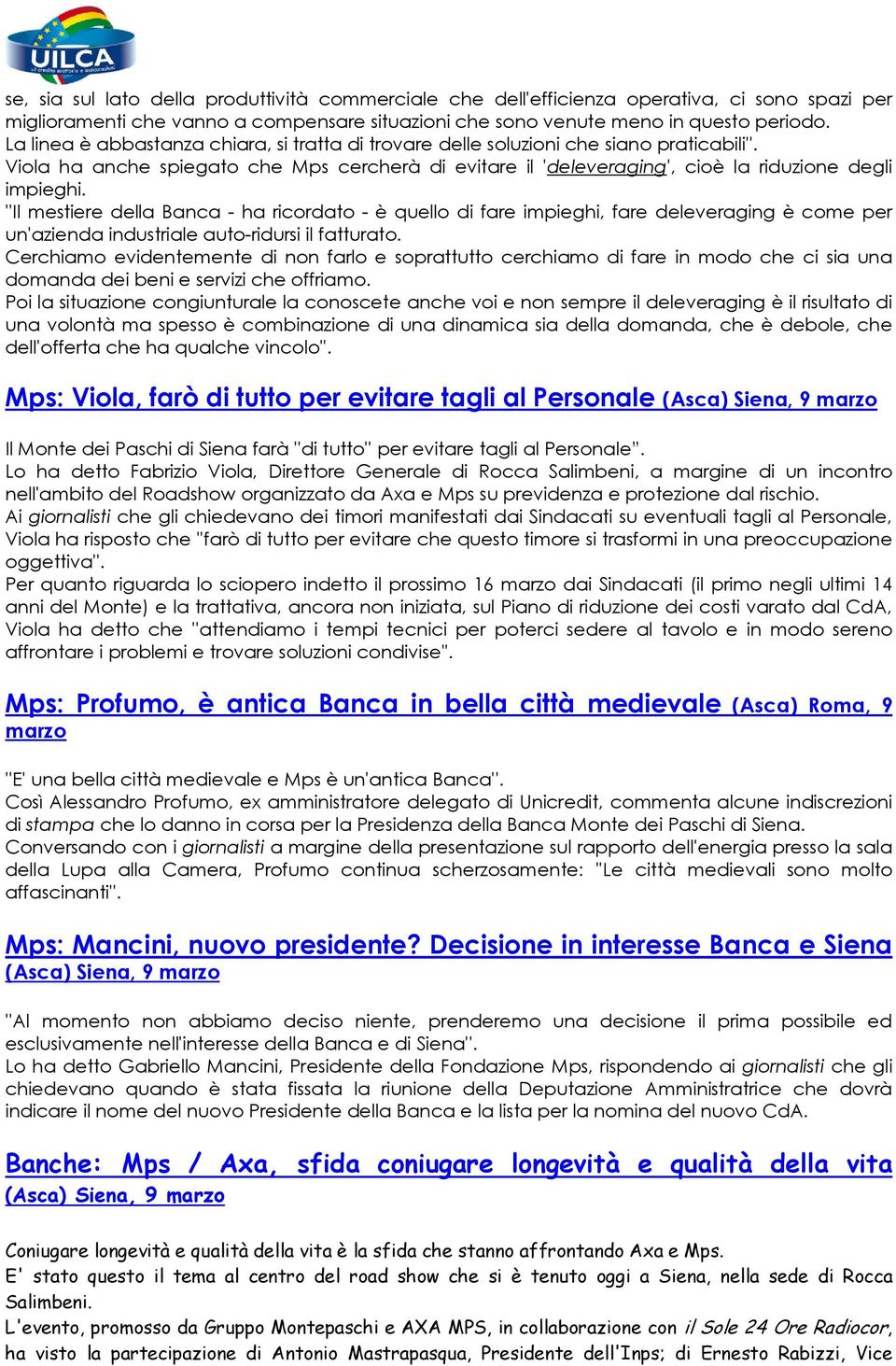 ''Il mestiere della Banca - ha ricordato - è quello di fare impieghi, fare deleveraging è come per un'azienda industriale auto-ridursi il fatturato.