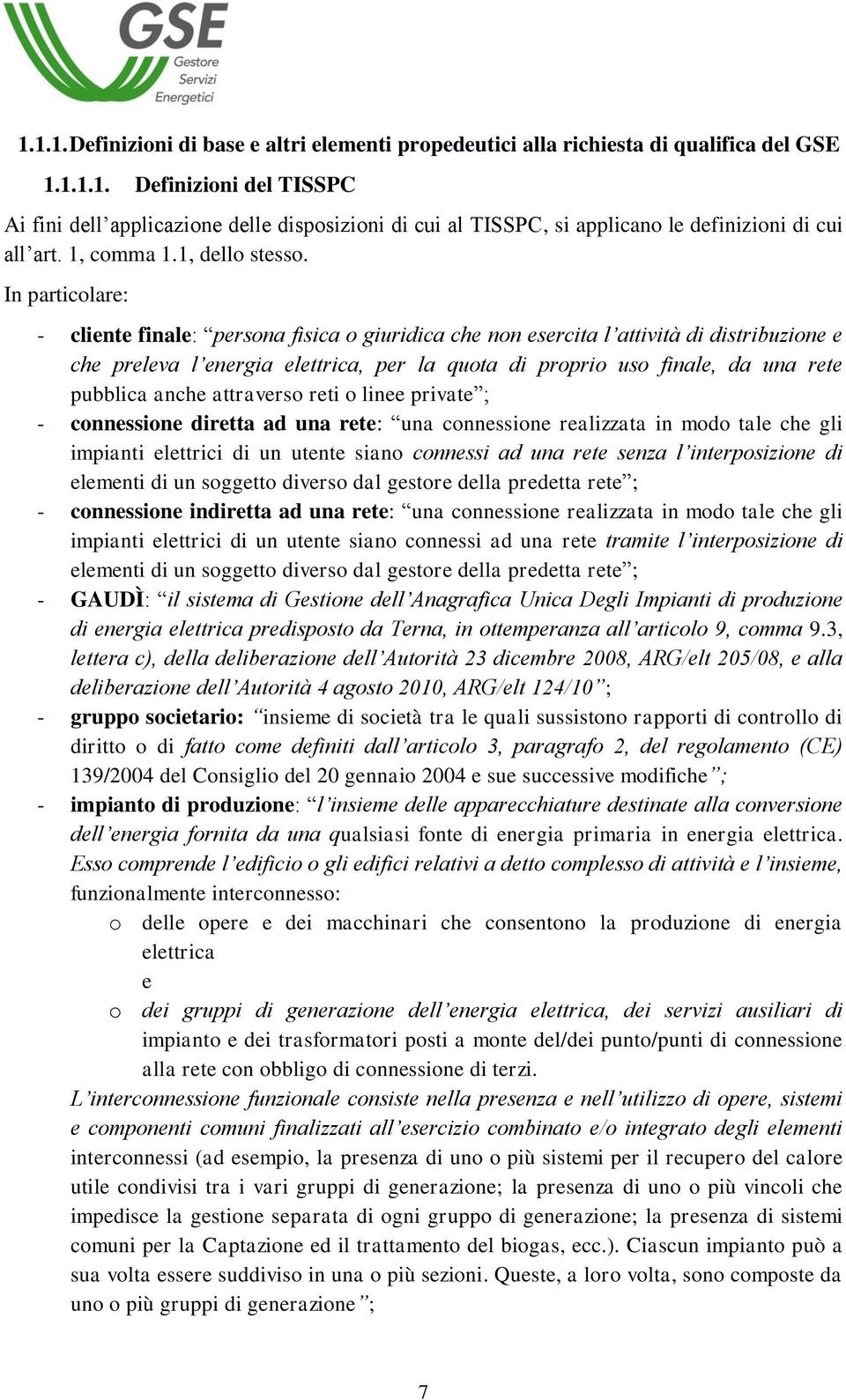 In particolare: - cliente finale: persona fisica o giuridica che non esercita l attività di distribuzione e che preleva l energia elettrica, per la quota di proprio uso finale, da una rete pubblica