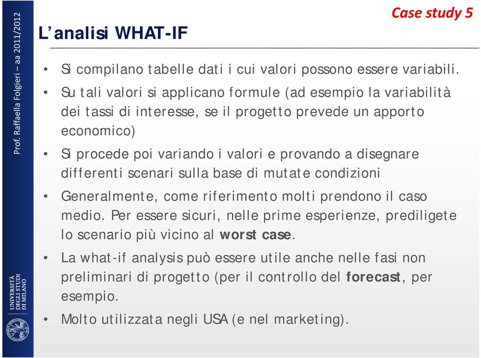 e provando a disegnare differenti scenari sulla base di mutate condizioni Generalmente, come riferimento molti prendono il caso medio.