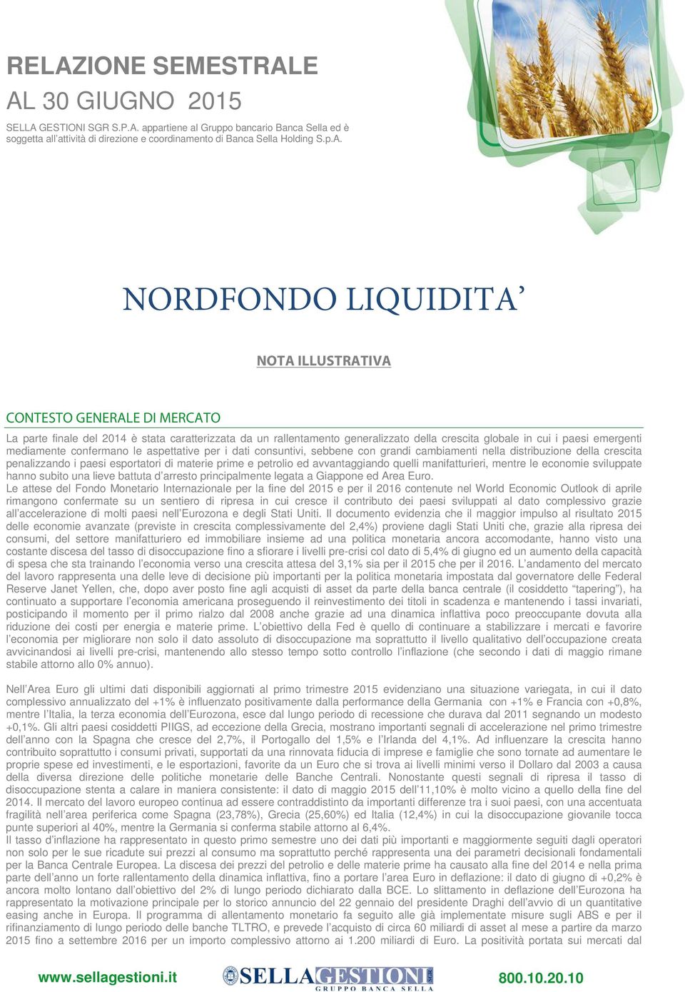 mediamente confermano le aspettative per i dati consuntivi, sebbene con grandi cambiamenti nella distribuzione della crescita penalizzando i paesi esportatori di materie prime e petrolio ed