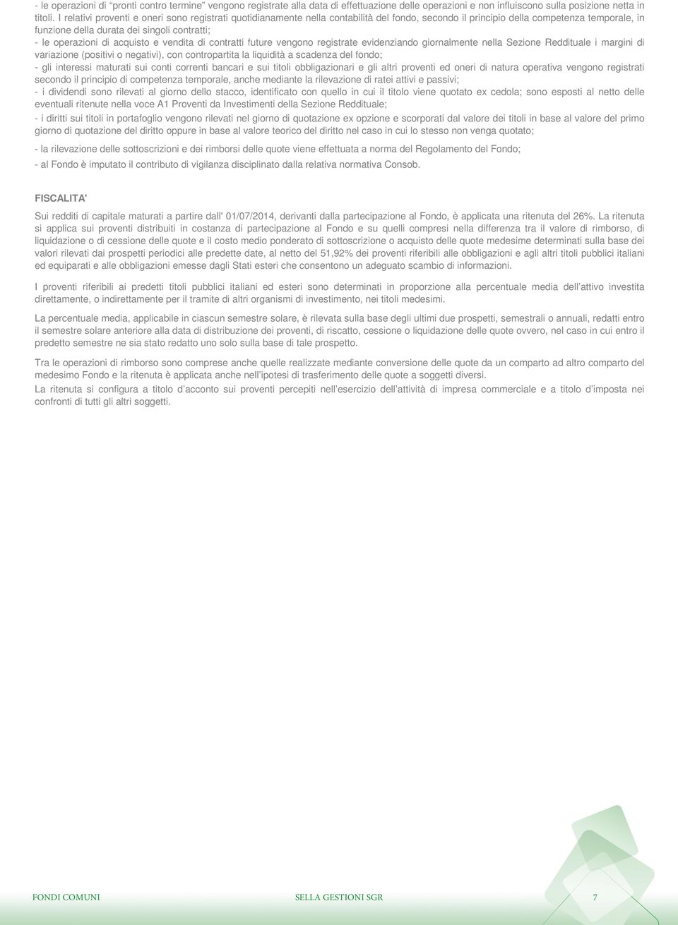 operazioni di acquisto e vendita di contratti future vengono registrate evidenziando giornalmente nella Sezione Reddituale i margini di variazione (positivi o negativi), con contropartita la