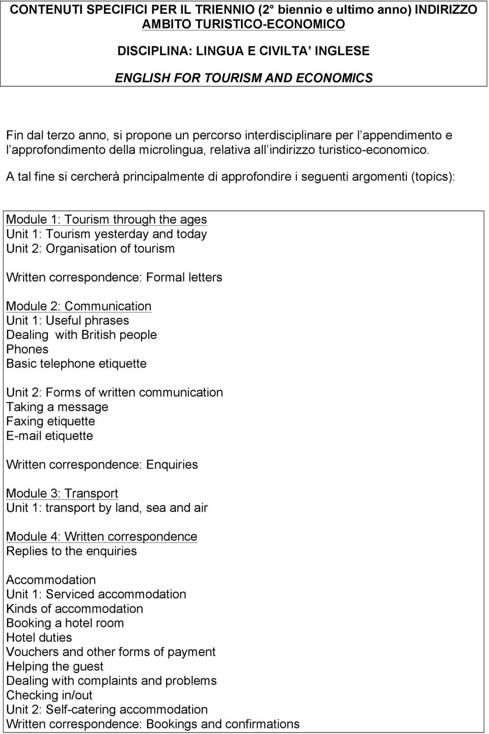 Module 1: Tourism through the ages Unit 1: Tourism yesterday and today Unit 2: Organisation of tourism Written correspondence: Formal letters Module 2: Communication Unit 1: Useful phrases Dealing