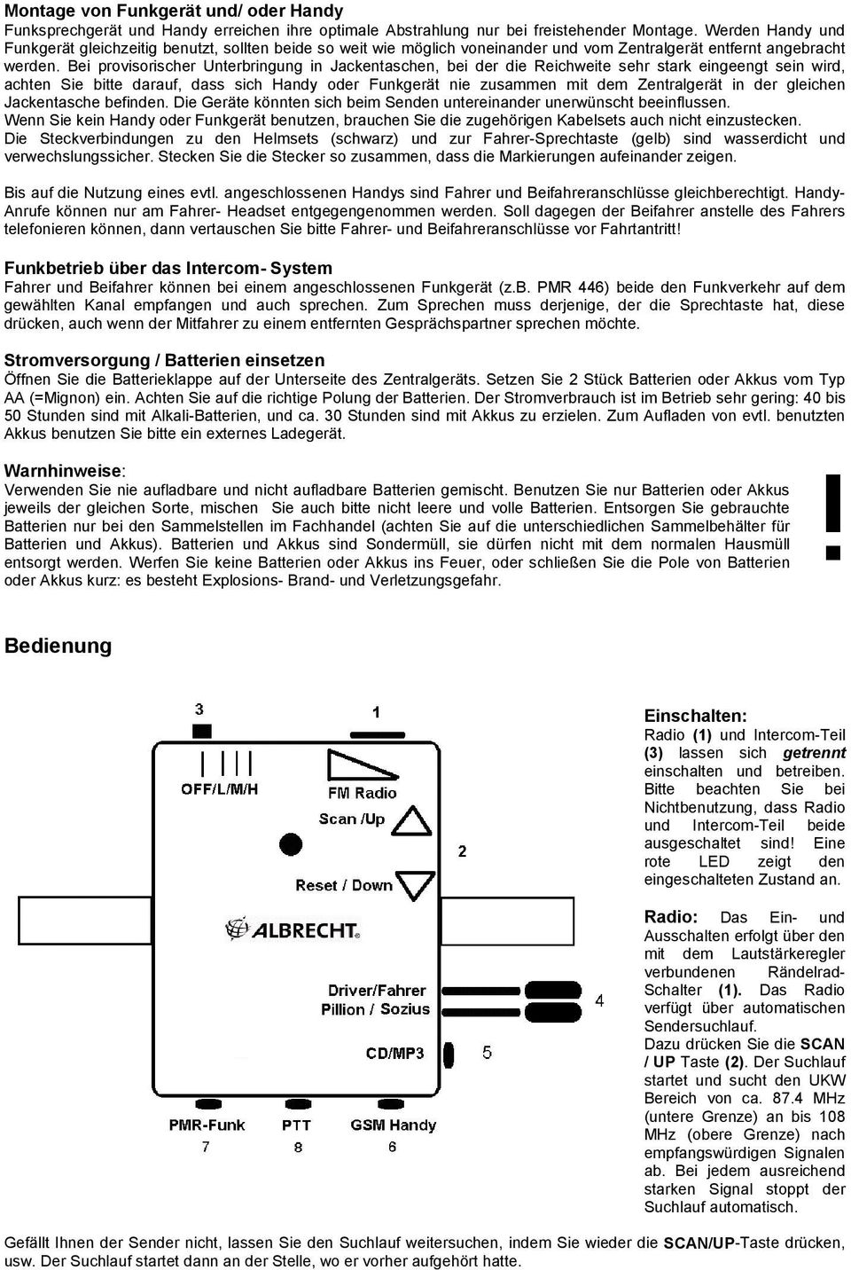 Bei provisorischer Unterbringung in Jackentaschen, bei der die Reichweite sehr stark eingeengt sein wird, achten Sie bitte darauf, dass sich Handy oder Funkgerät nie zusammen mit dem Zentralgerät in