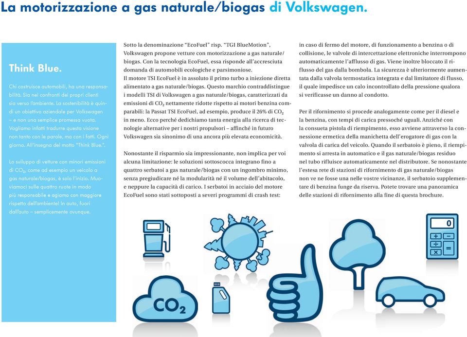 All insegna del motto Think Blue.. Lo sviluppo di vetture con minori emissioni di CO 2, come ad esempio un veicolo a gas naturale/biogas, è solo l inizio.