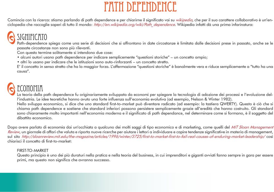 Wikipedia infatti dà una prima infarinatura: SIGNIFICATO Path-dependence spiega come una serie di decisioni che si affrontano in date circostanze è limitata dalle decisioni prese in passato, anche se