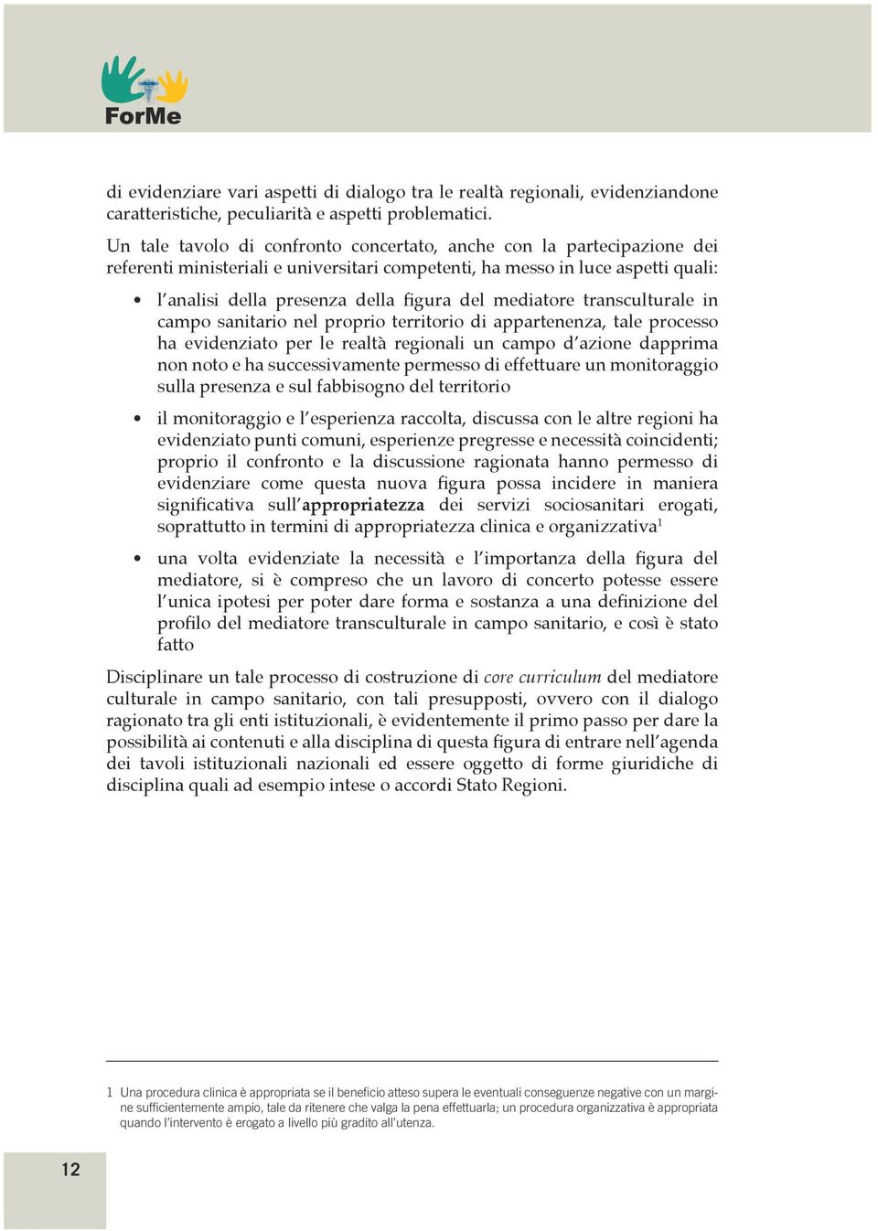 mediatore transculturale in campo sanitario nel proprio territorio di appartenenza, tale processo ha evidenziato per le realtà regionali un campo d azione dapprima non noto e ha successivamente