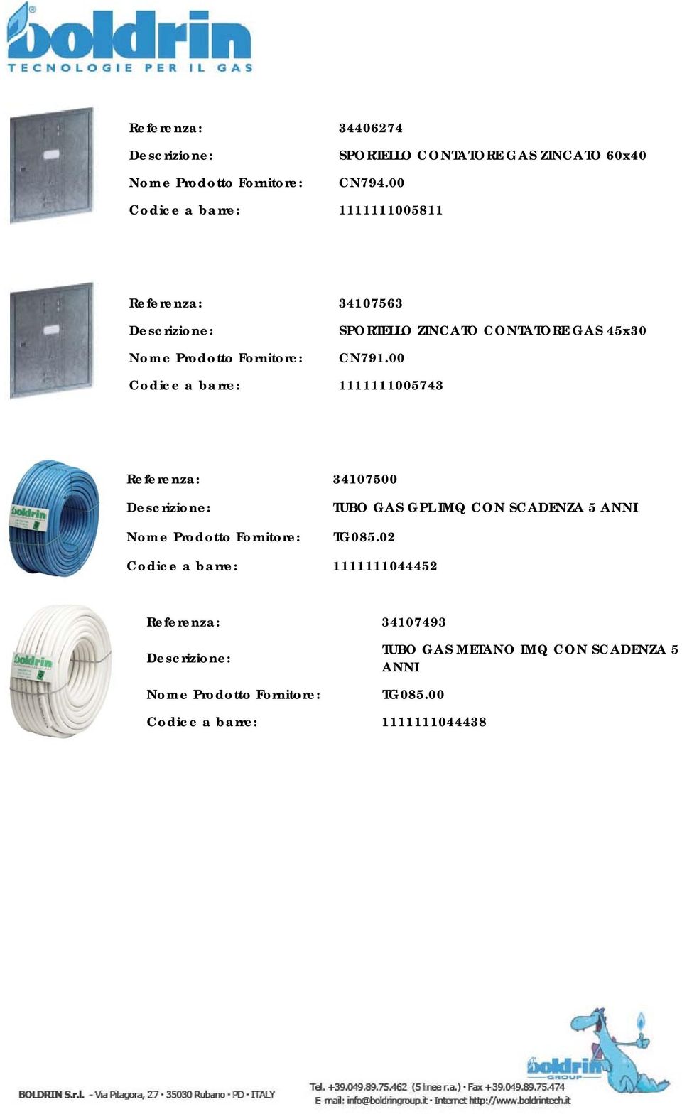 00 Codice a barre: 1111111005743 Referenza: 34107500 TUBO GAS GPL IMQ CON SCADENZA 5 ANNI TG085.