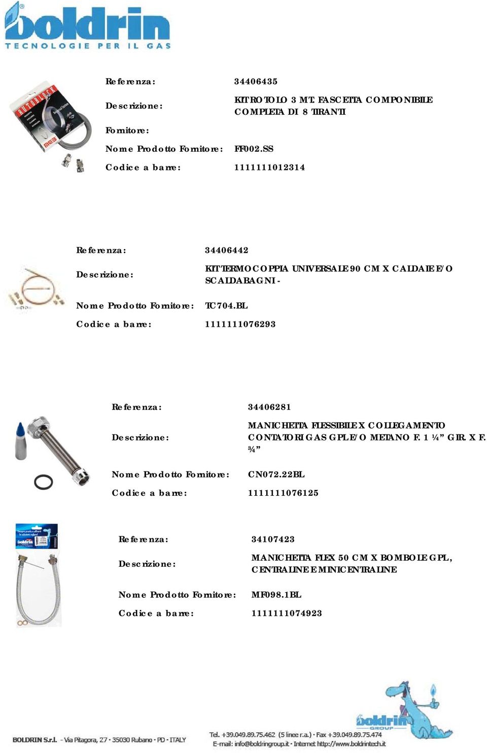 BL Codice a barre: 1111111076293 Referenza: 34406281 MANICHETTA FLESSIBILE X COLLEGAMENTO CONTATORI GAS GPL E/O METANO F. 1 ¼ GIR.