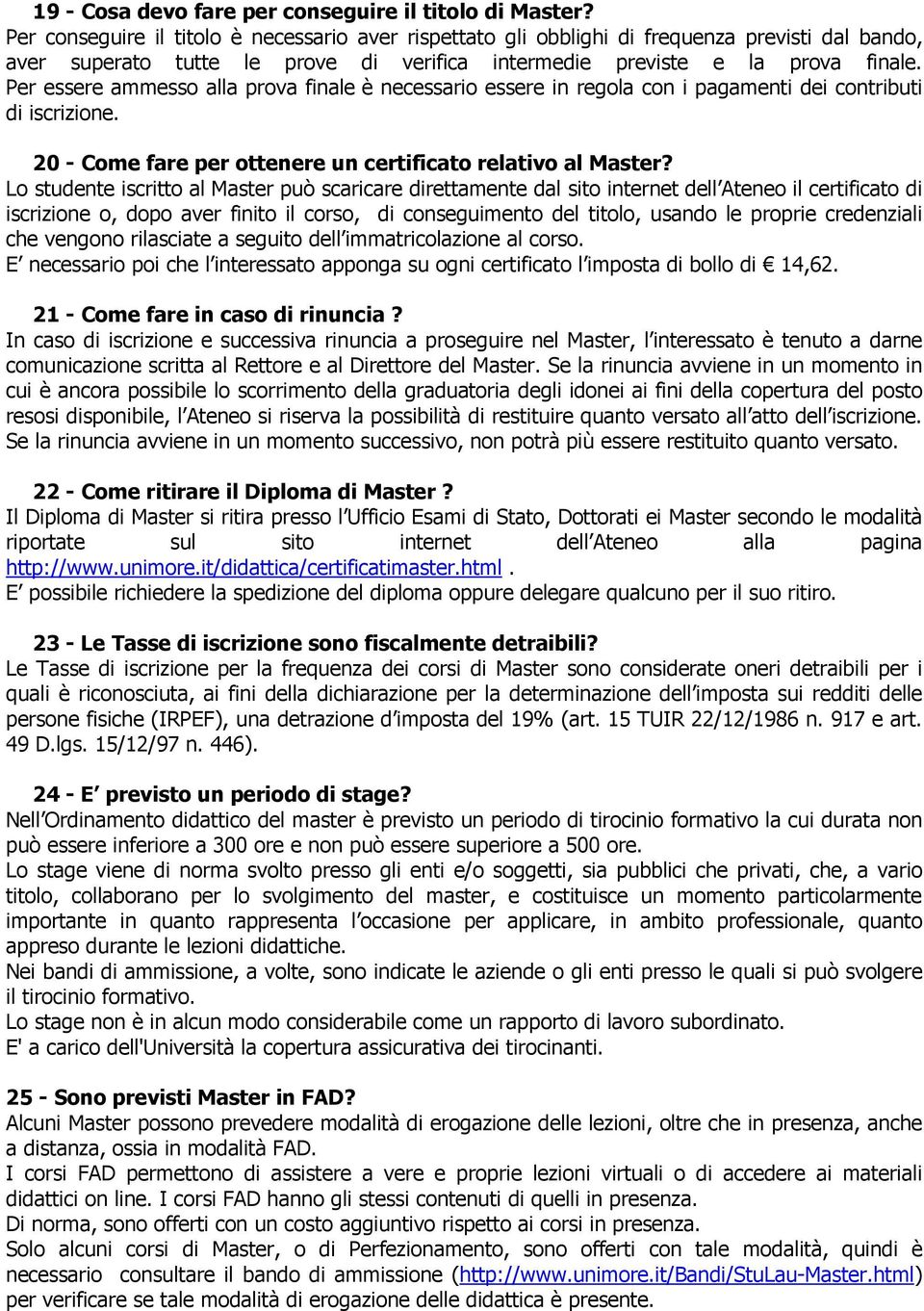 Per essere ammesso alla prova finale è necessario essere in regola con i pagamenti dei contributi di iscrizione. 20 - Come fare per ottenere un certificato relativo al Master?