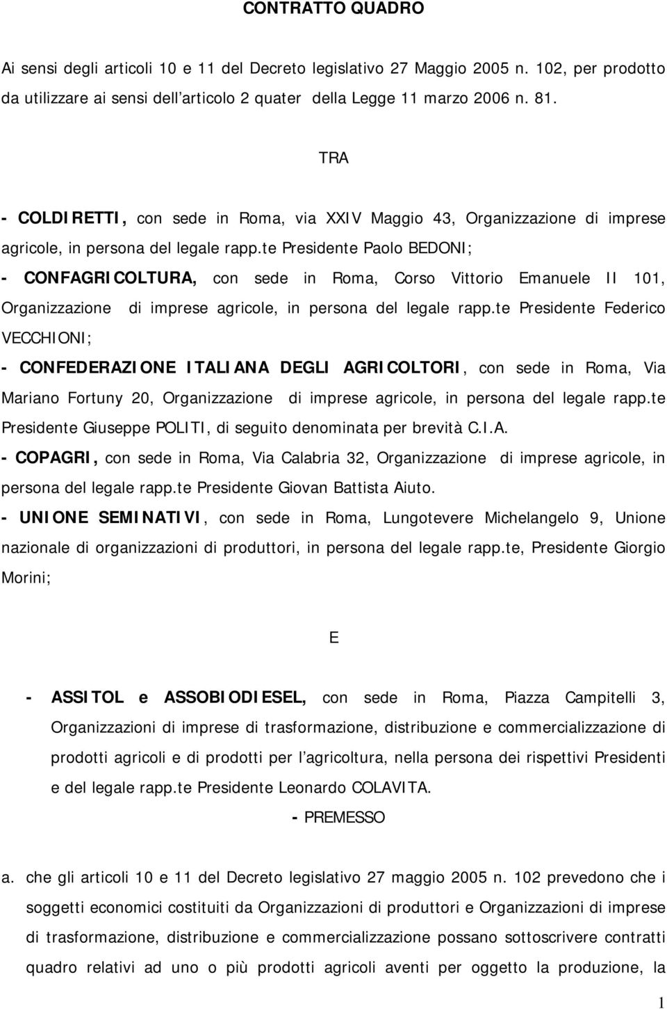 te Presidente Paolo BEDONI; - CONFAGRICOLTURA, con sede in Roma, Corso Vittorio Emanuele II 101, Organizzazione di imprese agricole, in persona del legale rapp.