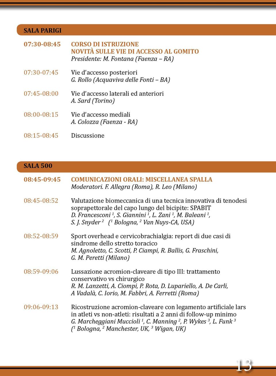Colozza (Faenza - RA) 08:15-08:45 Discussione SALA 500 08:45-09:45 Comunicazioni Orali: Miscellanea Spalla Moderatori. F. Allegra (Roma), R.