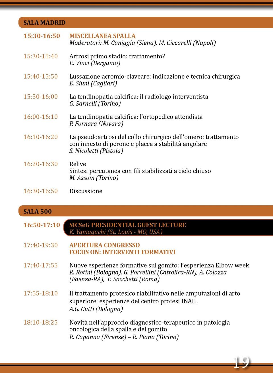 Sarnelli (Torino) 16:00-16:10 La tendinopatia calcifica: l ortopedico attendista P.