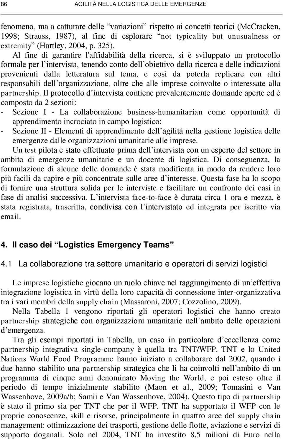 Al fine di garantire l'affidabilità della ricerca, si è sviluppato un protocollo formale per l intervista, tenendo conto dell obiettivo della ricerca e delle indicazioni provenienti dalla letteratura