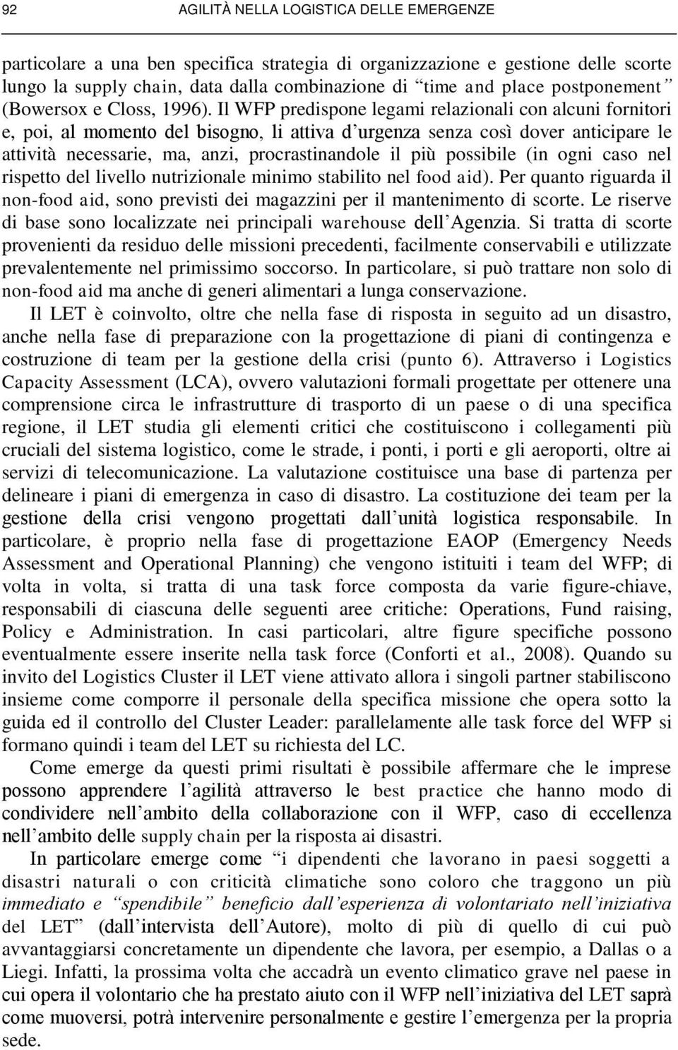 Il WFP predispone legami relazionali con alcuni fornitori e, poi, al momento del bisogno, li attiva d urgenza senza così dover anticipare le attività necessarie, ma, anzi, procrastinandole il più