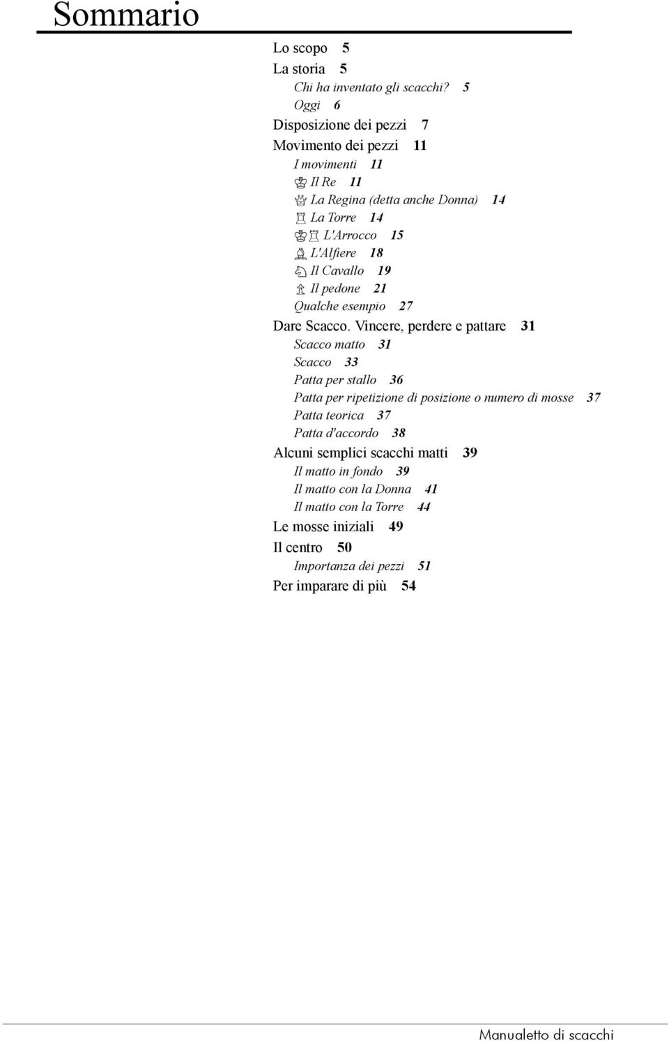 Il Cavallo 19 P Il pedone 21 Qualche esempio 27 Dare Scacco.