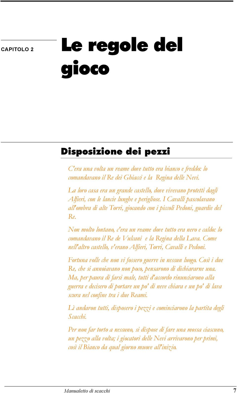 I Cavalli pascolavano all'ombra di alte Torri, giocando con i piccoli Pedoni, guardie del Re.