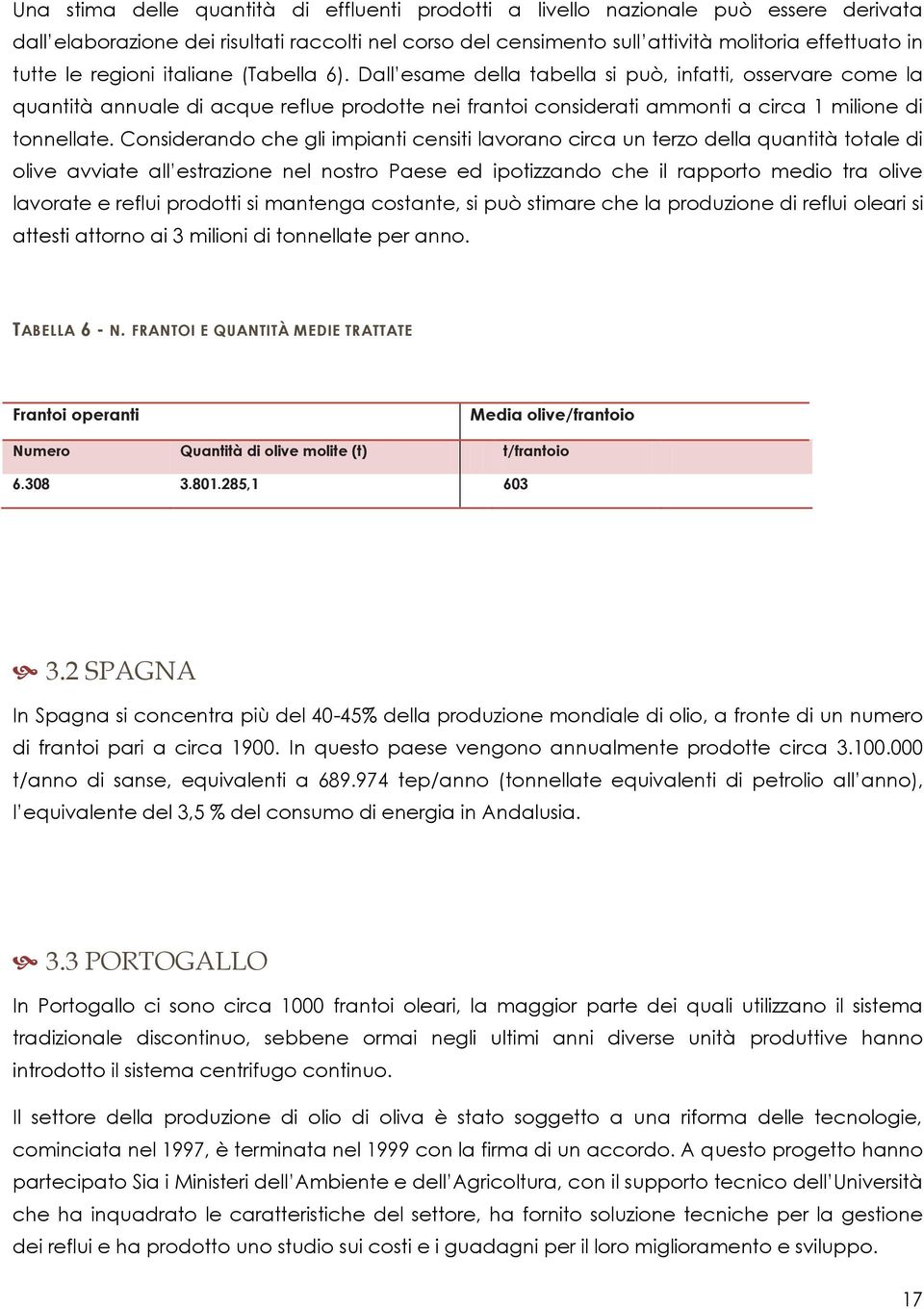 Considerando che gli impianti censiti lavorano circa un terzo della quantità totale di olive avviate all estrazione nel nostro Paese ed ipotizzando che il rapporto medio tra olive lavorate e reflui