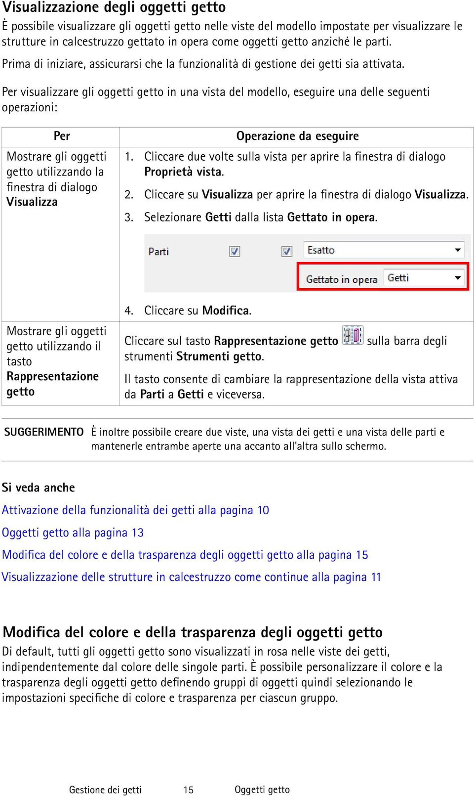 Per visualizzare gli oggetti getto in una vista del modello, eseguire una delle seguenti operazioni: Per Mostrare gli oggetti getto utilizzando la finestra di dialogo Visualizza Operazione da