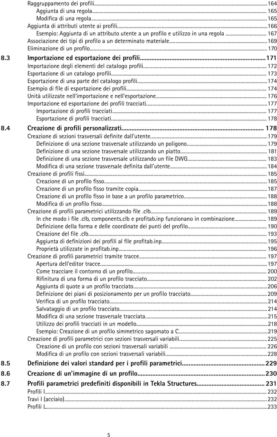 3 Importazione ed esportazione dei profili...171 Importazione degli elementi del catalogo profili... 172 Esportazione di un catalogo profili... 173 Esportazione di una parte del catalogo profili.