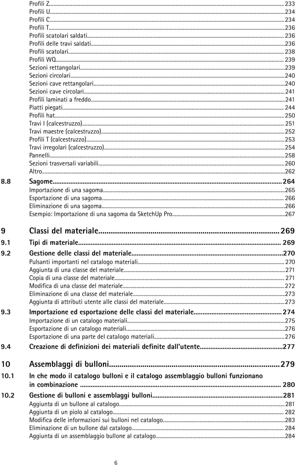 .. 251 Travi maestre (calcestruzzo)...252 Profili T (calcestruzzo)...253 Travi irregolari (calcestruzzo)...254 Pannelli...258 Sezioni trasversali variabili...260 Altro...262 8.8 Sagome.