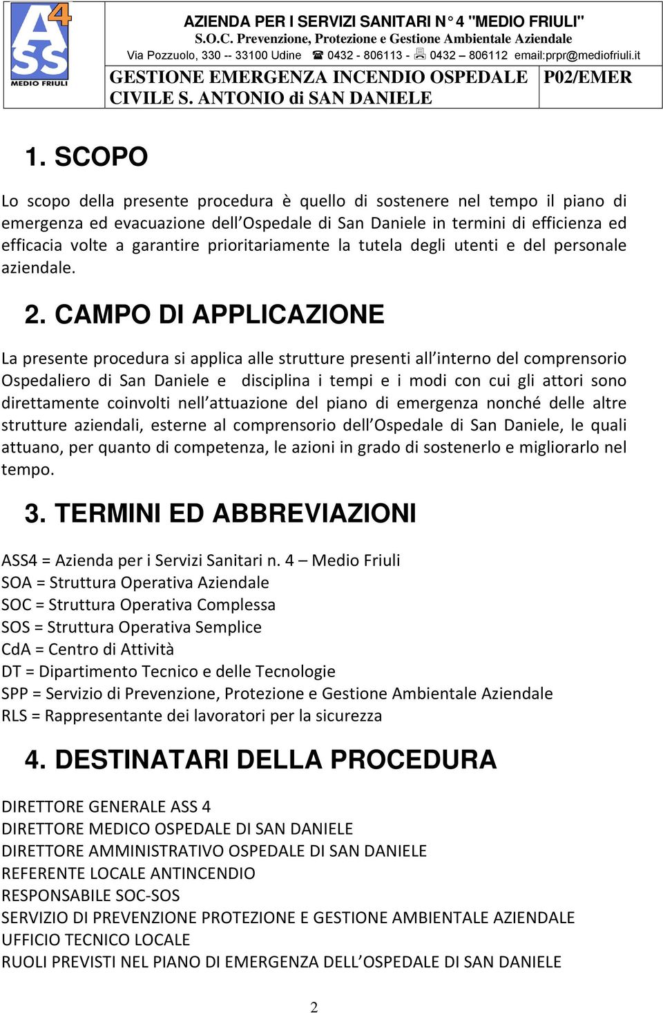 SCOPO Lo scopo della presente procedura è quello di sostenere nel tempo il piano di emergenza ed evacuazione dell Ospedale di San Daniele in termini di efficienza ed efficacia volte a garantire