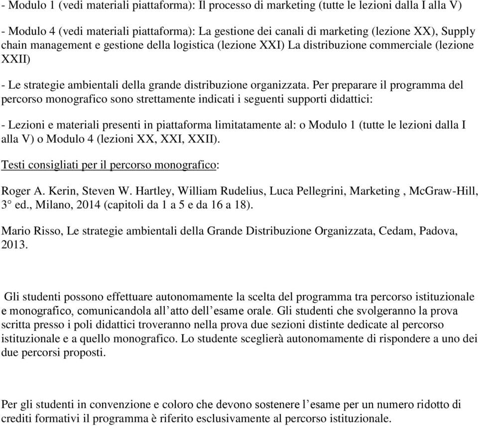 Per preparare il programma del percorso monografico sono strettamente indicati i seguenti supporti didattici: - Lezioni e materiali presenti in piattaforma limitatamente al: o Modulo 1 (tutte le