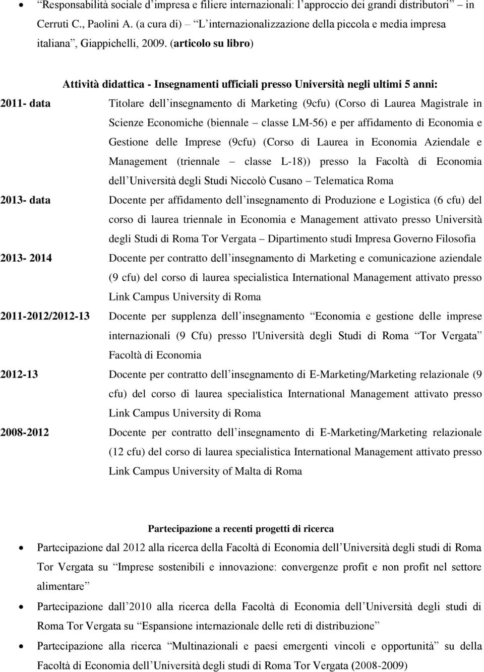 (articolo su libro) Attività didattica - Insegnamenti ufficiali presso Università negli ultimi 5 anni: 2011- data Titolare dell insegnamento di Marketing (9cfu) (Corso di Laurea Magistrale in Scienze