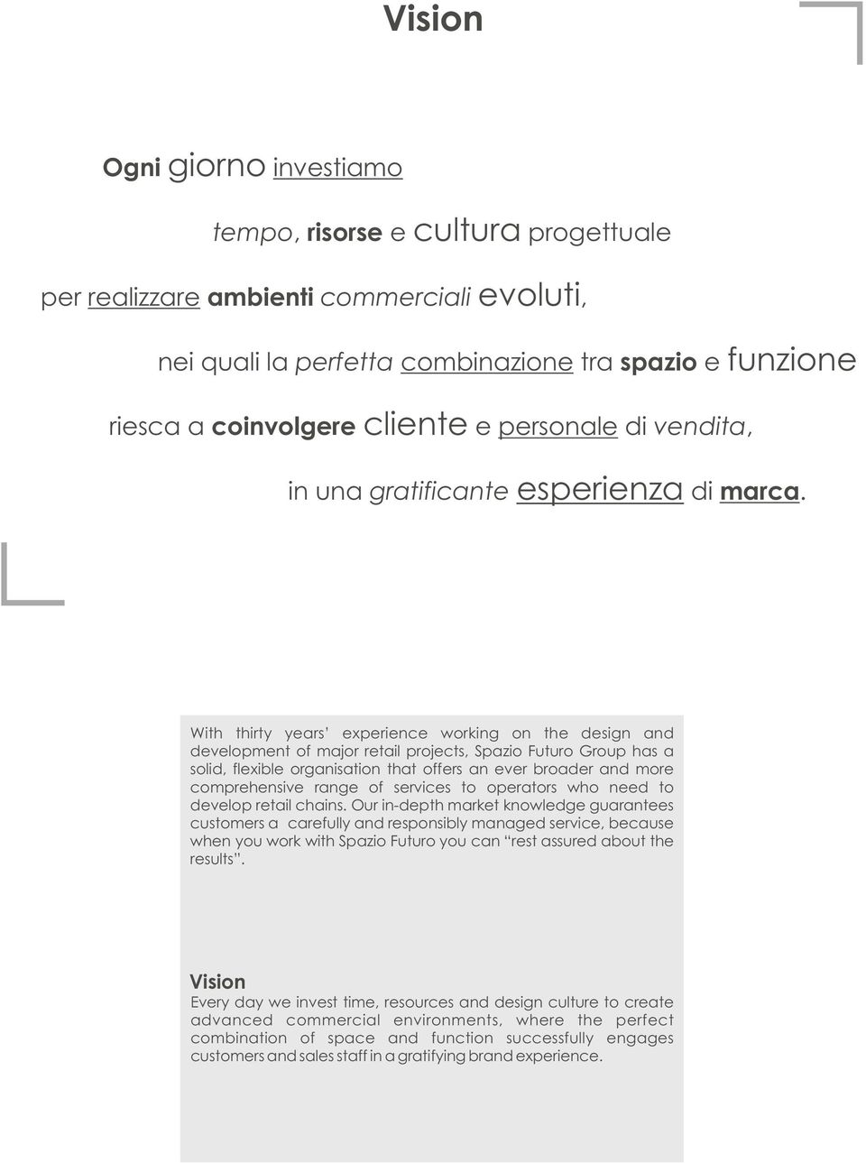 With thirty years experience working on the design and development of major retail projects, Spazio Futuro Group has a solid, flexible organisation that offers an ever broader and more comprehensive