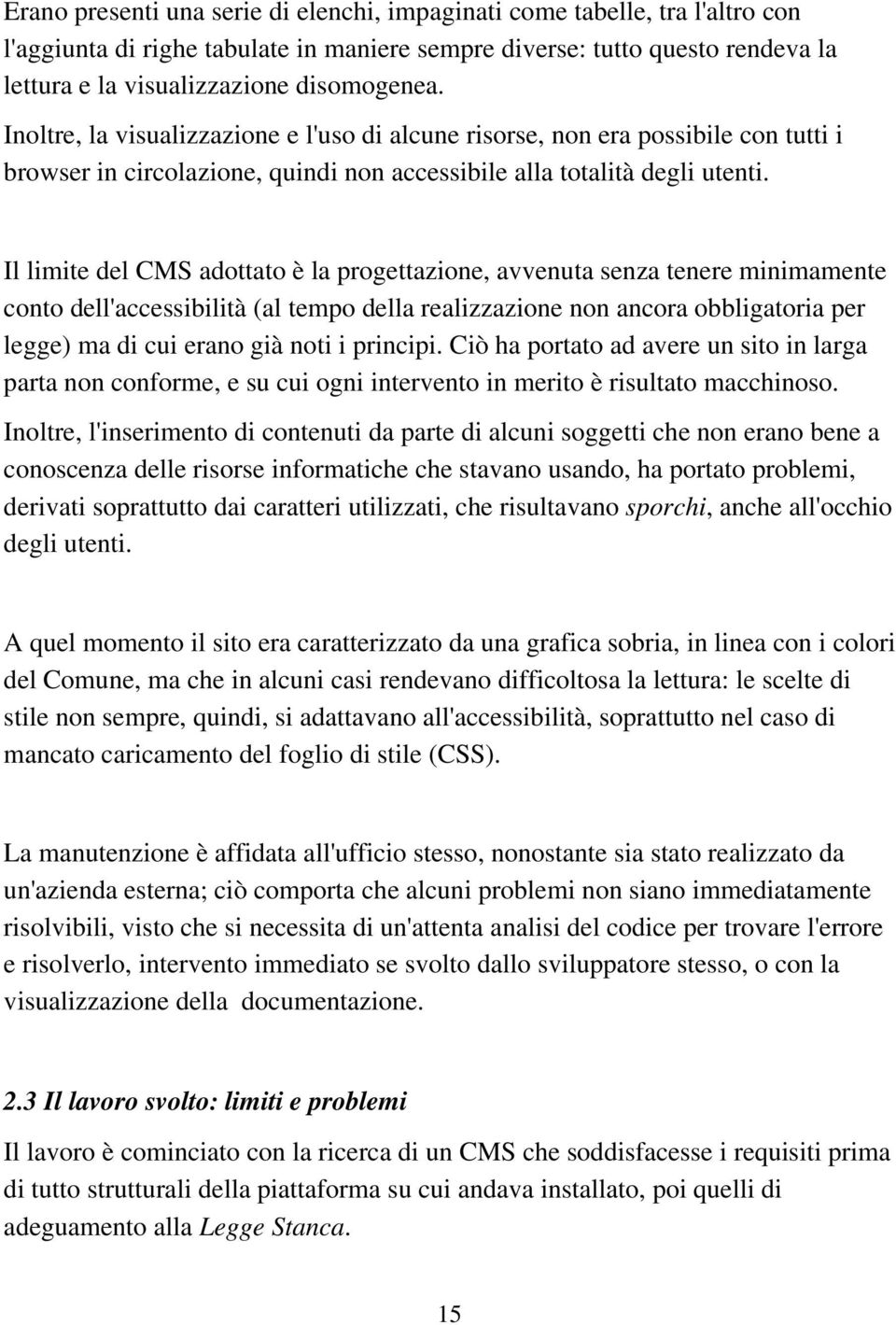 Il limite del CMS adottato è la progettazione, avvenuta senza tenere minimamente conto dell'accessibilità (al tempo della realizzazione non ancora obbligatoria per legge) ma di cui erano già noti i