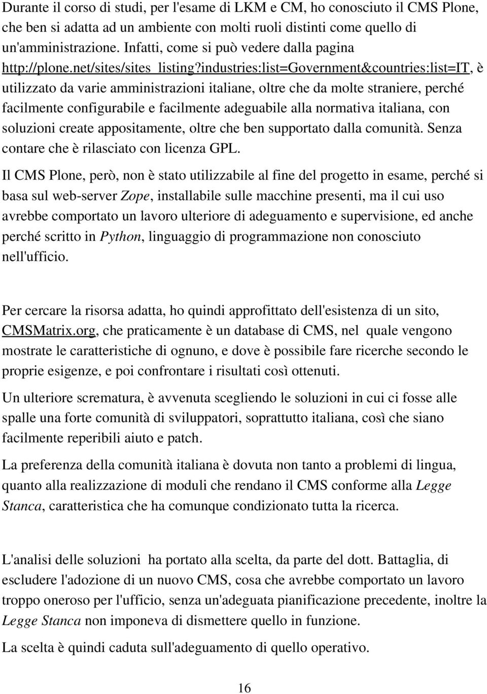 industries:list=government&countries:list=it, è utilizzato da varie amministrazioni italiane, oltre che da molte straniere, perché facilmente configurabile e facilmente adeguabile alla normativa