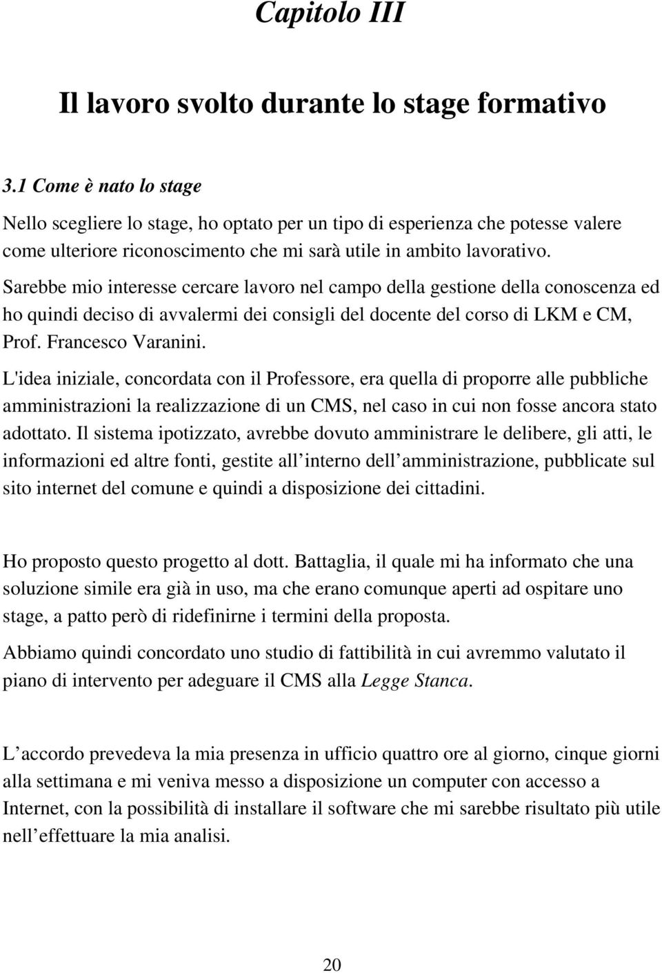 Sarebbe mio interesse cercare lavoro nel campo della gestione della conoscenza ed ho quindi deciso di avvalermi dei consigli del docente del corso di LKM e CM, Prof. Francesco Varanini.