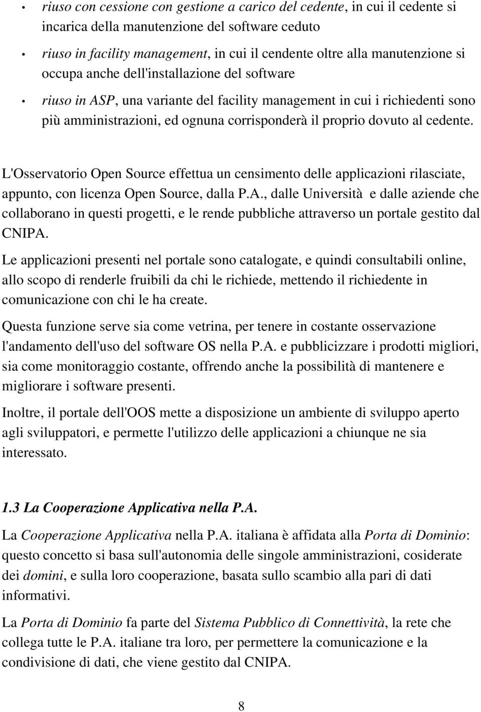 L'Osservatorio Open Source effettua un censimento delle applicazioni rilasciate, appunto, con licenza Open Source, dalla P.A.