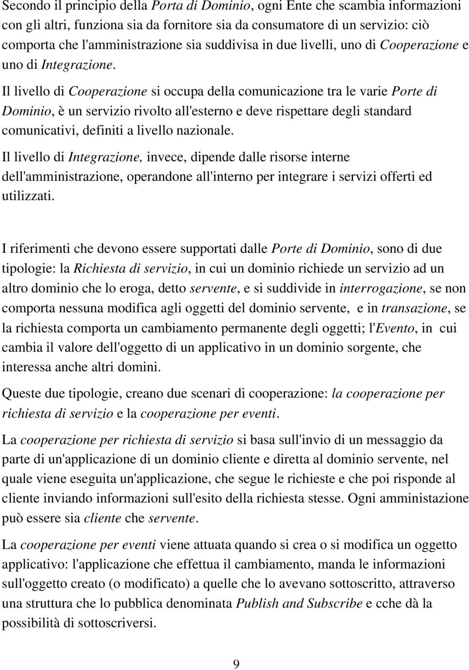 Il livello di Cooperazione si occupa della comunicazione tra le varie Porte di Dominio, è un servizio rivolto all'esterno e deve rispettare degli standard comunicativi, definiti a livello nazionale.