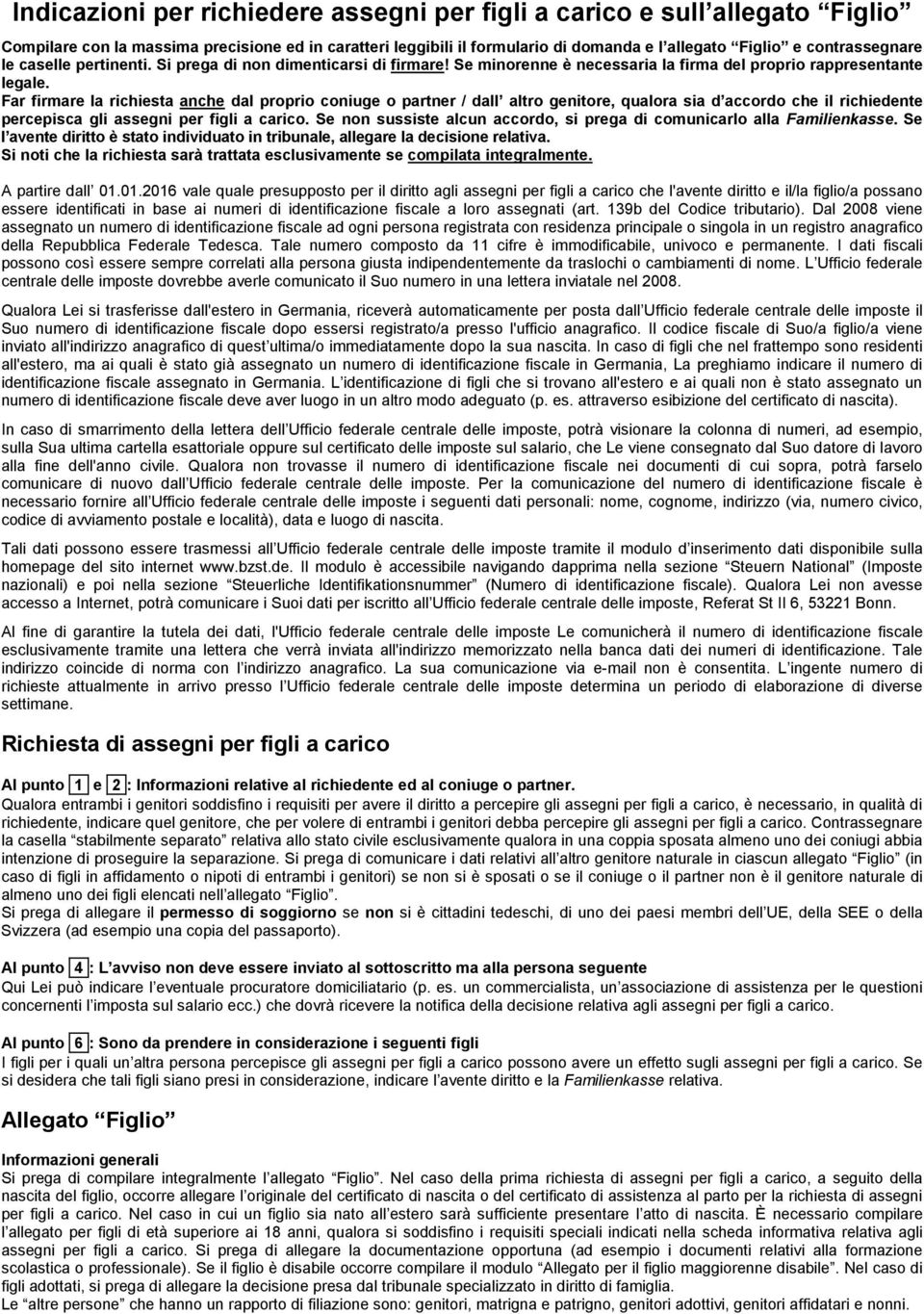 Far firmare la richiesta anche dal proprio coniuge o partner / dall altro genitore, qualora sia d accordo che il richiedente percepisca gli assegni per figli a carico.