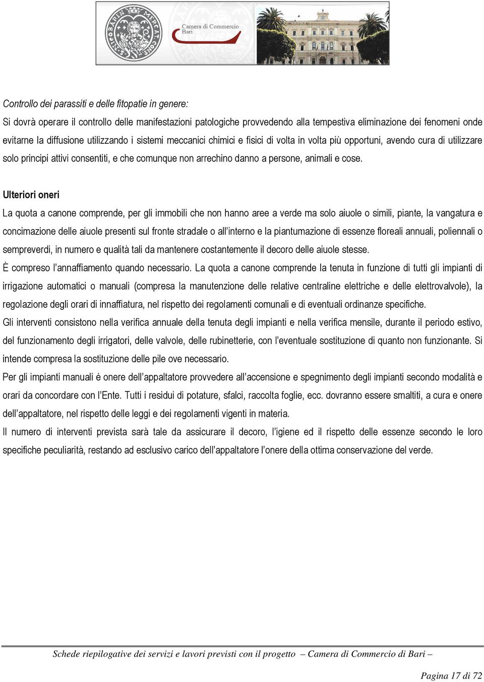 cose. Ulteriori oneri La quota a canone comprende, per gli immobili che non hanno aree a verde ma solo aiuole o simili, piante, la vangatura e concimazione delle aiuole presenti sul fronte stradale o