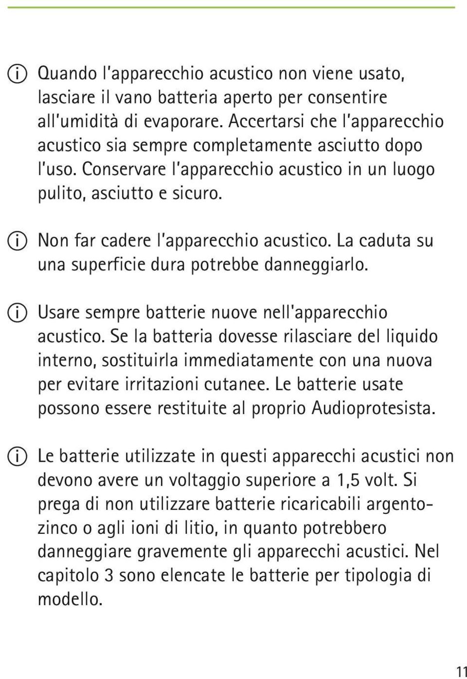 La caduta su una superficie dura potrebbe danneggiarlo. II Usare sempre batterie nuove nell'apparecchio acustico.