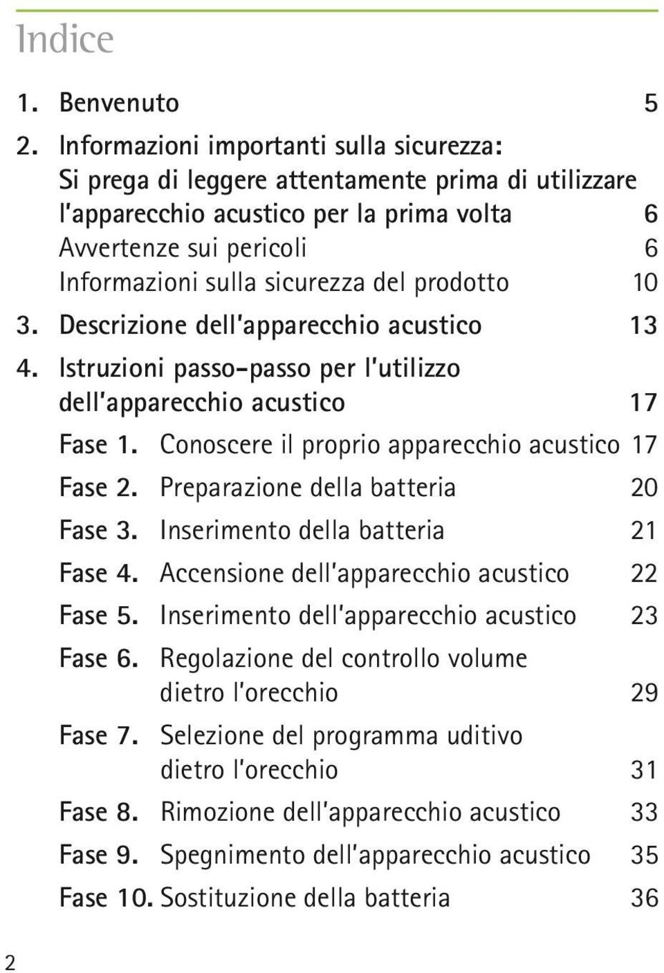 prodotto 10 3. Descrizione dell apparecchio acustico 13 4. Istruzioni passo-passo per l utilizzo dell apparecchio acustico 17 Fase 1. Conoscere il proprio apparecchio acustico 17 Fase 2.