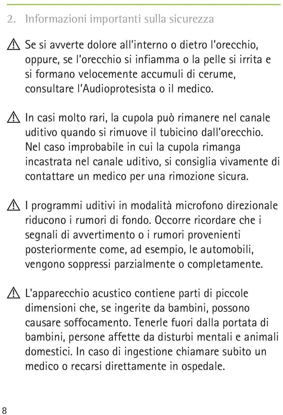 !! In casi molto rari, la cupola può rimanere nel canale uditivo quando si rimuove il tubicino dall orecchio.