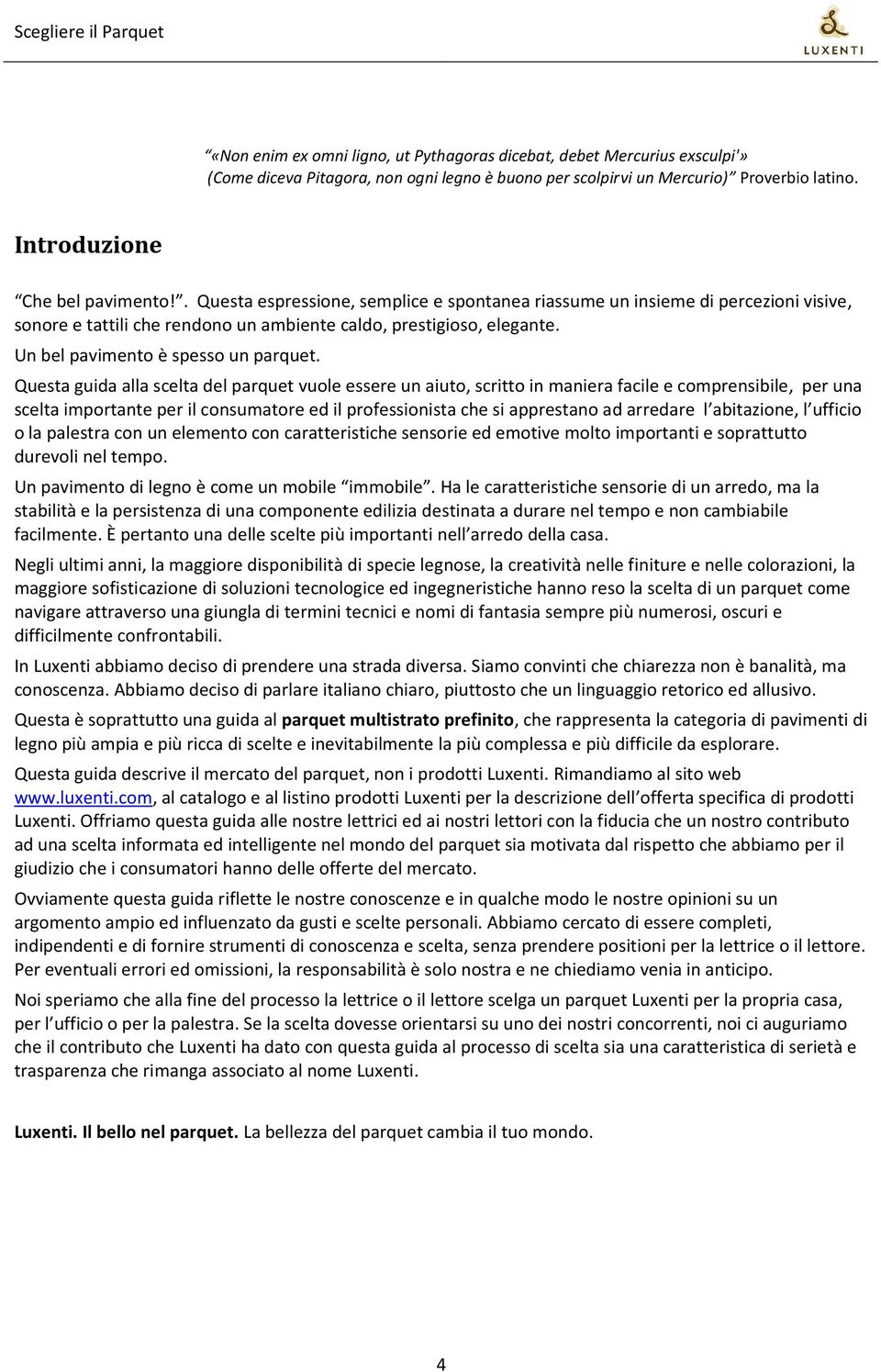 Questa guida alla scelta del parquet vuole essere un aiuto, scritto in maniera facile e comprensibile, per una scelta importante per il consumatore ed il professionista che si apprestano ad arredare