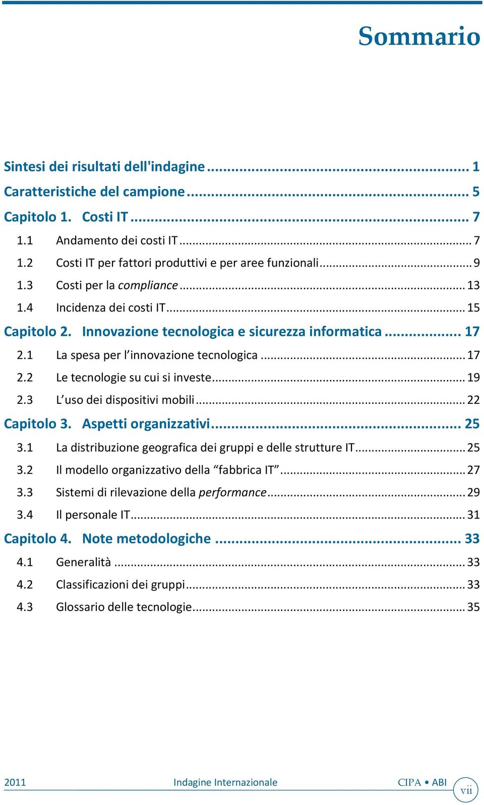 ..19 2.3 L uso dei dispositivi mobili...22 Capitolo 3. Aspetti organizzativi... 25 3.1 La distribuzione geografica dei gruppi e delle strutture IT...25 3.2 Il modello organizzativo della fabbrica IT.