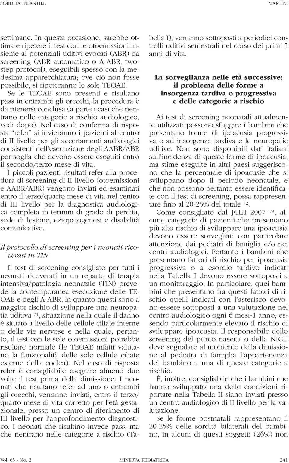 la medesima apparecchiatura; ove ciò non fosse possibile, si ripeteranno le sole TEOAE.