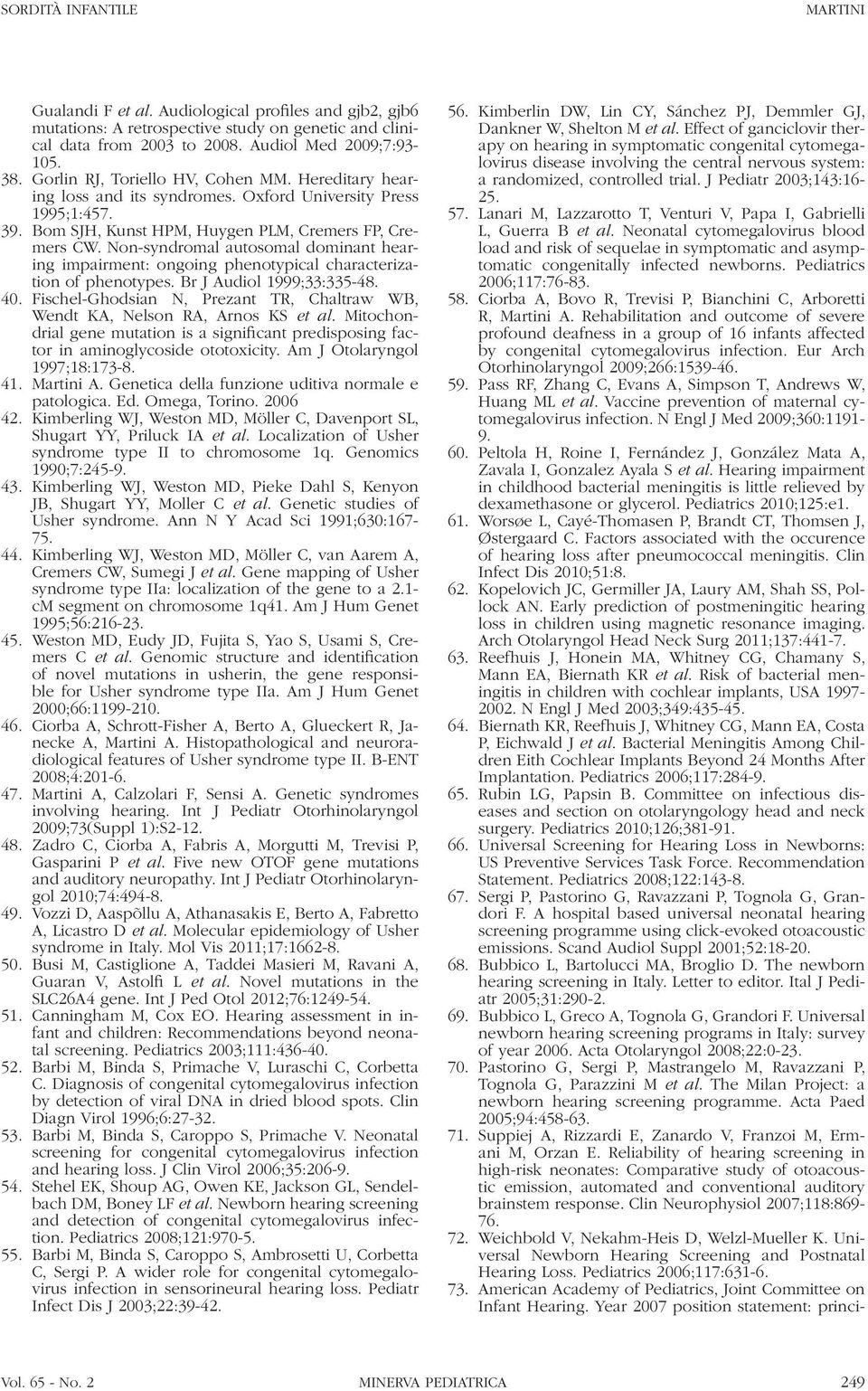 Non-syndromal autosomal dominant hearing impairment: ongoing phenotypical characterization of phenotypes. Br J Audiol 1999;33:335-48. 40.