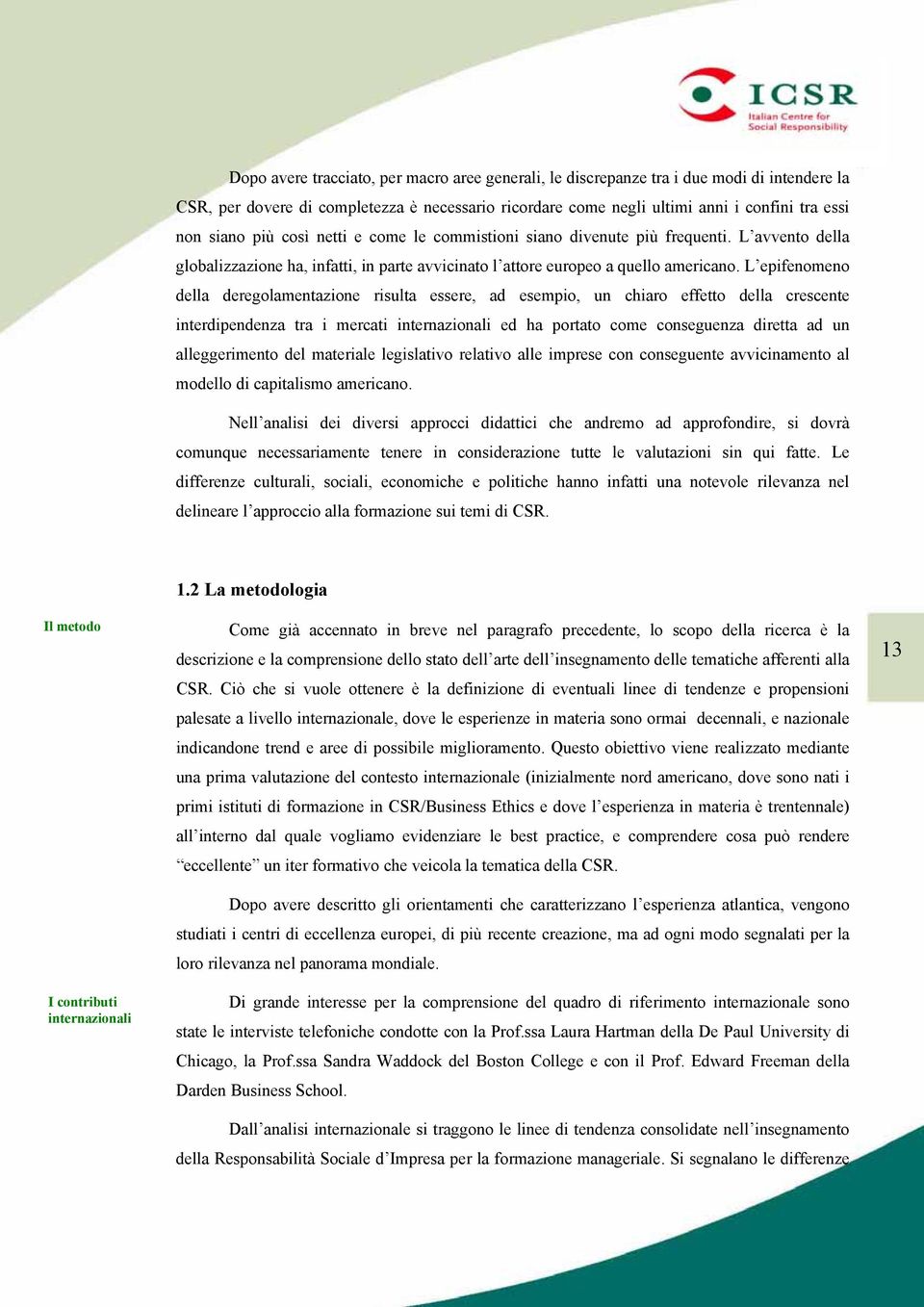 L epifenomeno della deregolamentazione risulta essere, ad esempio, un chiaro effetto della crescente interdipendenza tra i mercati internazionali ed ha portato come conseguenza diretta ad un