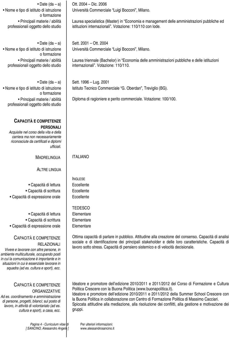 Votazione: 110/110 con lode. Date (da a) Sett. 2001 Ott. 2004 Nome e tipo di istituto di istruzione Università Commerciale Luigi Bocconi, Milano.