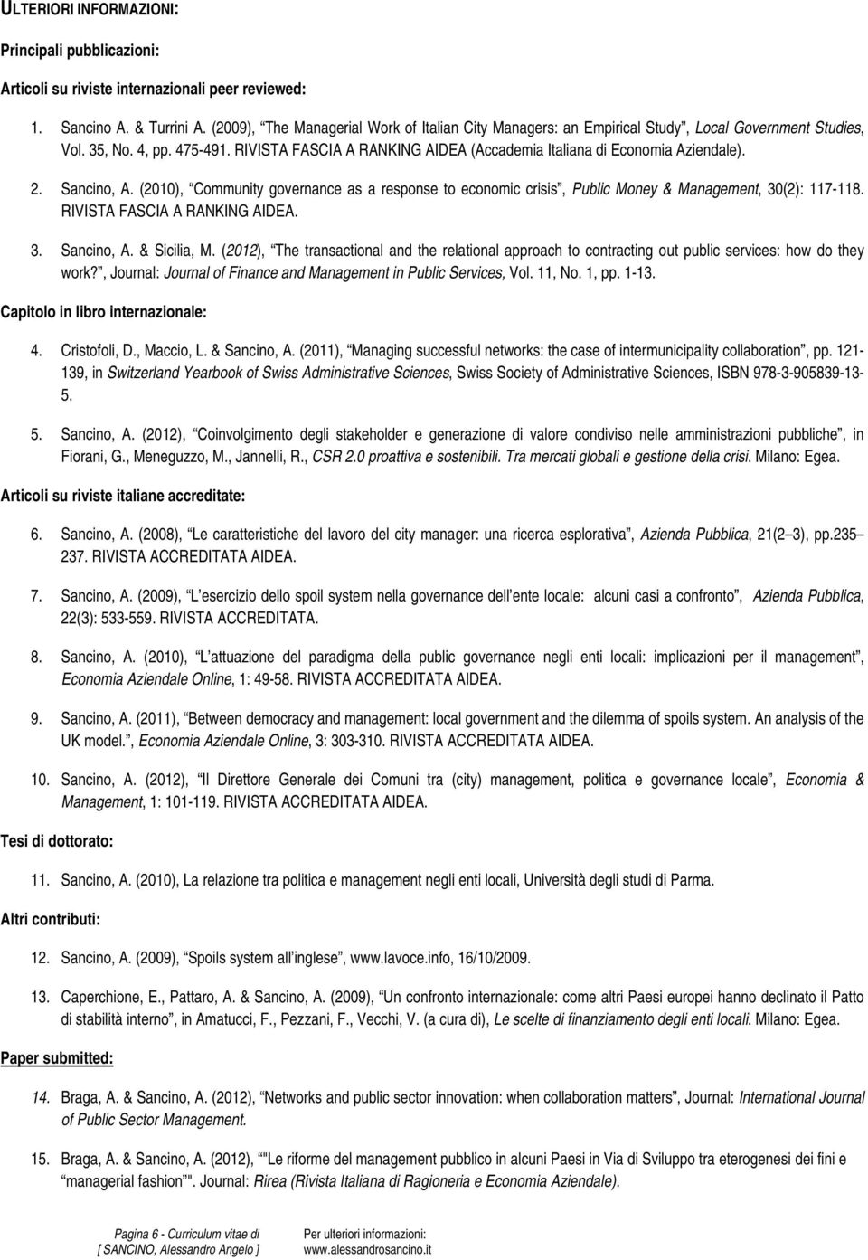 RIVISTA FASCIA A RANKING AIDEA (Accademia Italiana di Economia Aziendale). 2. Sancino, A. (2010), Community governance as a response to economic crisis, Public Money & Management, 30(2): 117-118.